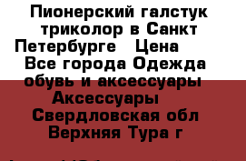 Пионерский галстук триколор в Санкт Петербурге › Цена ­ 90 - Все города Одежда, обувь и аксессуары » Аксессуары   . Свердловская обл.,Верхняя Тура г.